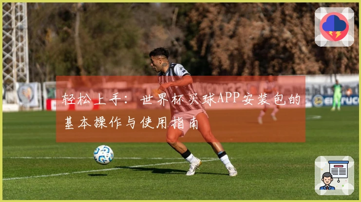 轻松上手：世界杯买球APP安装包的基本操作与使用指南