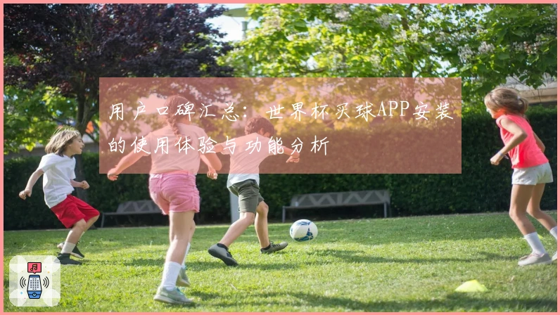 用户口碑汇总：世界杯买球APP安装的使用体验与功能分析